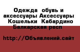 Одежда, обувь и аксессуары Аксессуары - Кошельки. Кабардино-Балкарская респ.